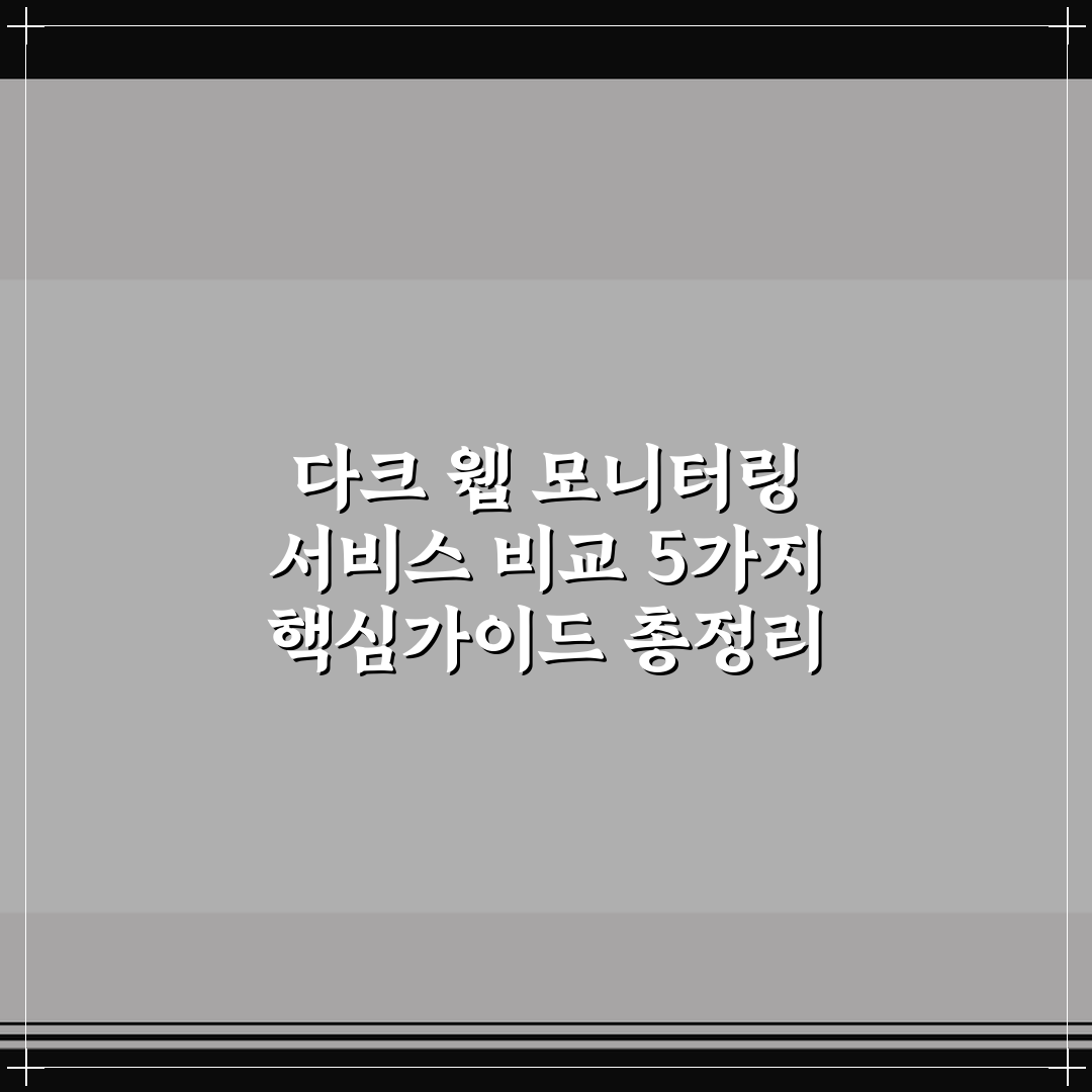 다크 웹 모니터링 서비스 비교 5가지 핵심가이드 총정리