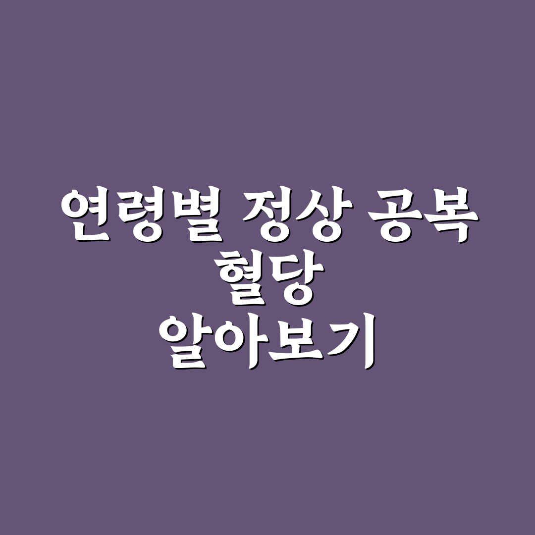 공복 혈당 정상 수치 연령별 기준과 확인 꿀팁 알려드려요