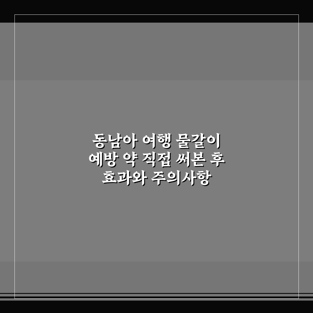 동남아 여행 물갈이 예방 약 직접 써본 후 효과와 주의사항