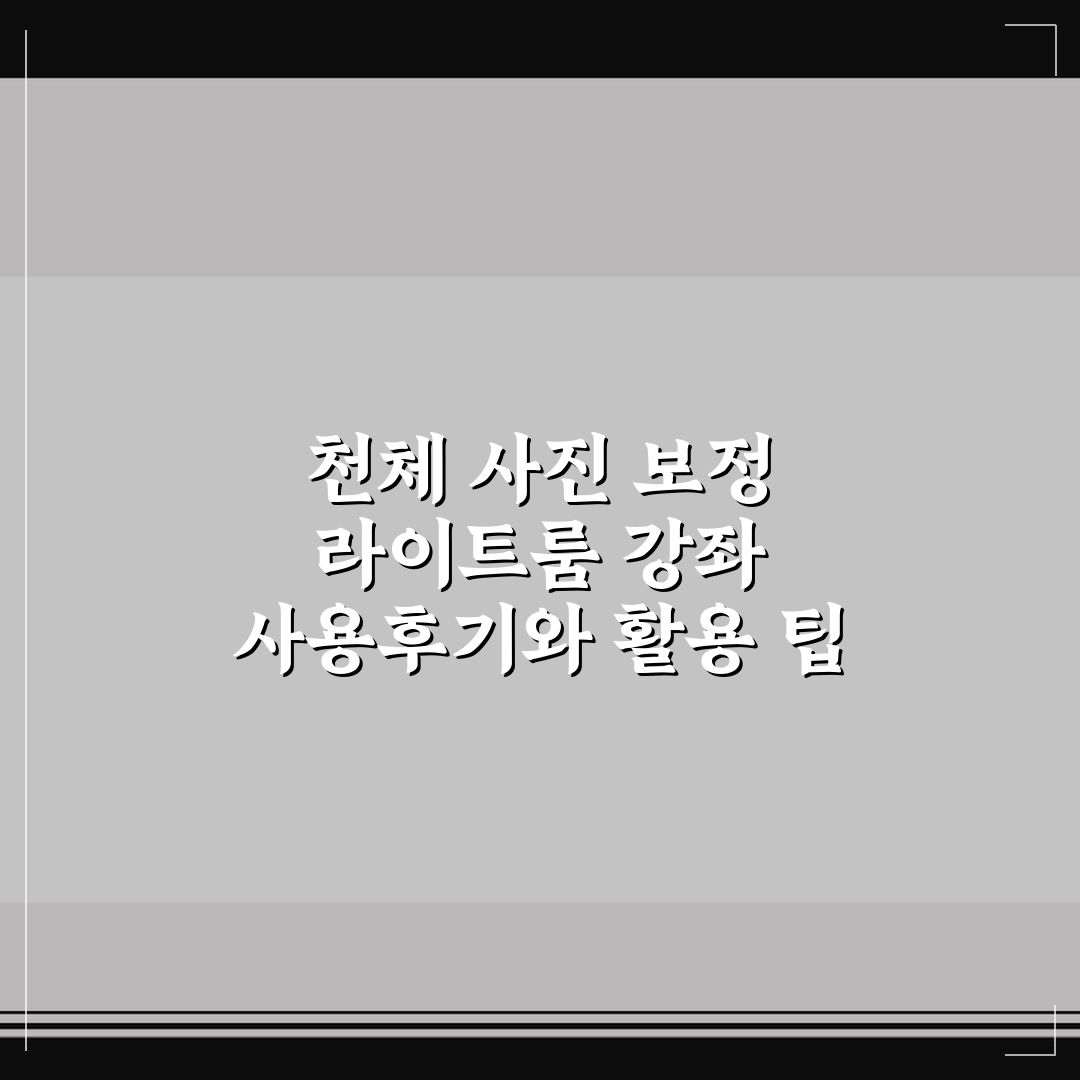 천체 사진 보정 라이트룸 강좌 사용후기와 활용 팁