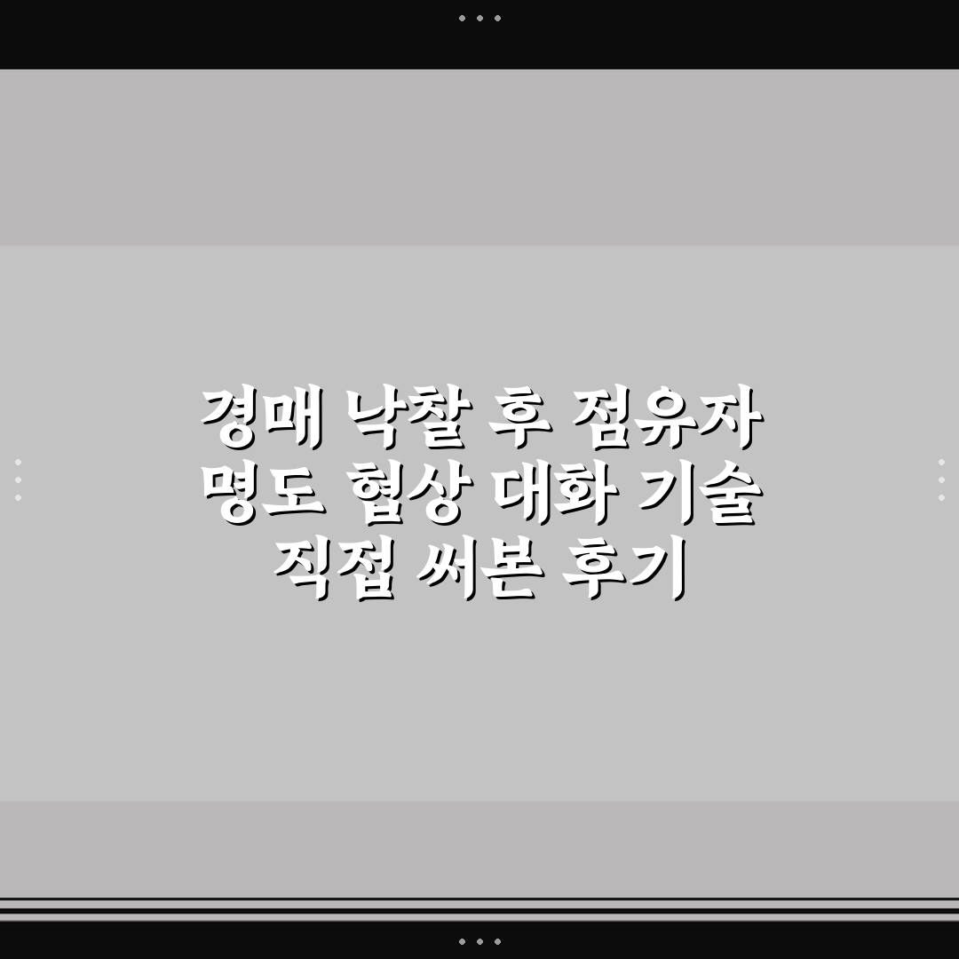 경매 낙찰 후 점유자 명도 협상 대화 기술 직접 써본 후기