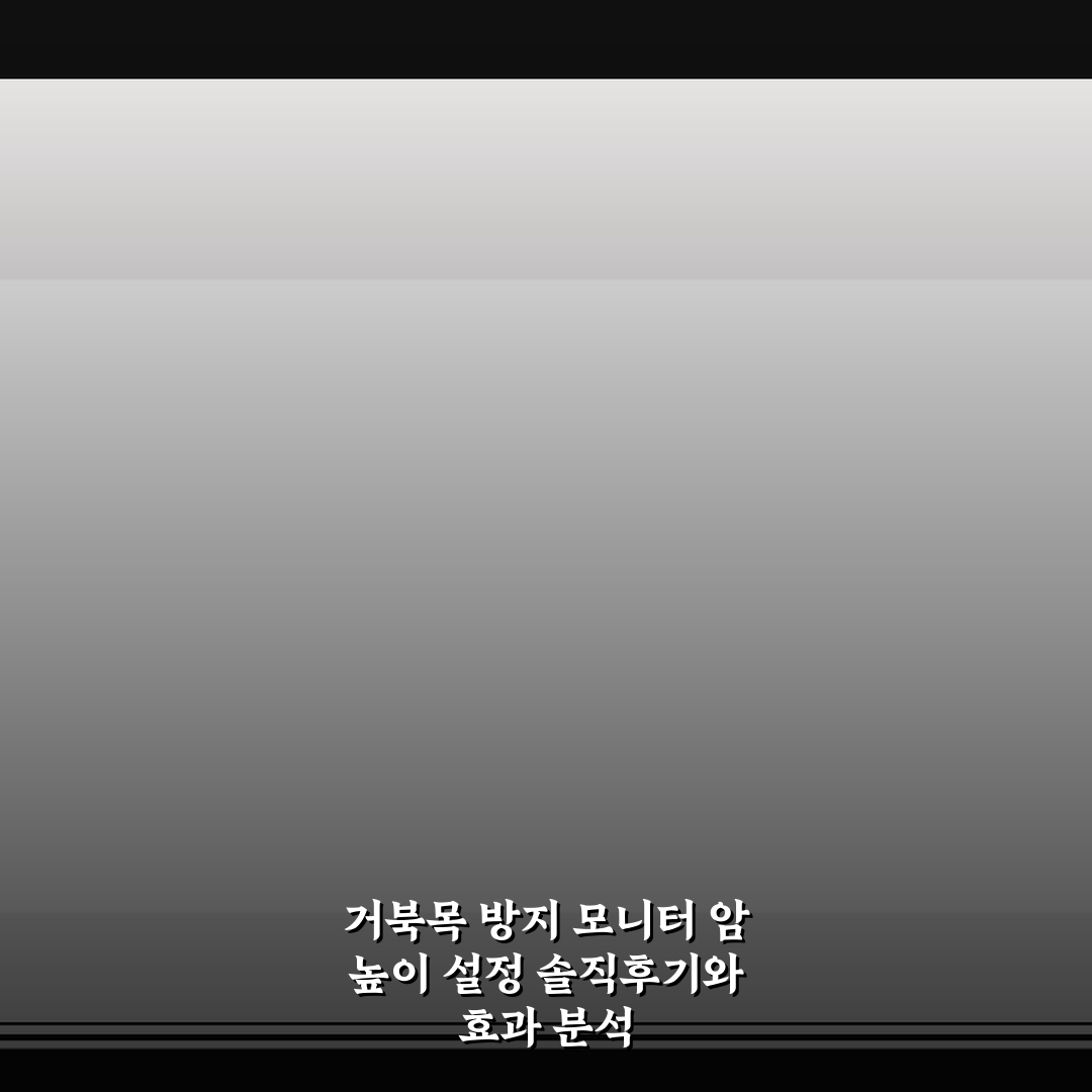 거북목 방지 모니터 암 높이 설정 솔직후기와 효과 분석