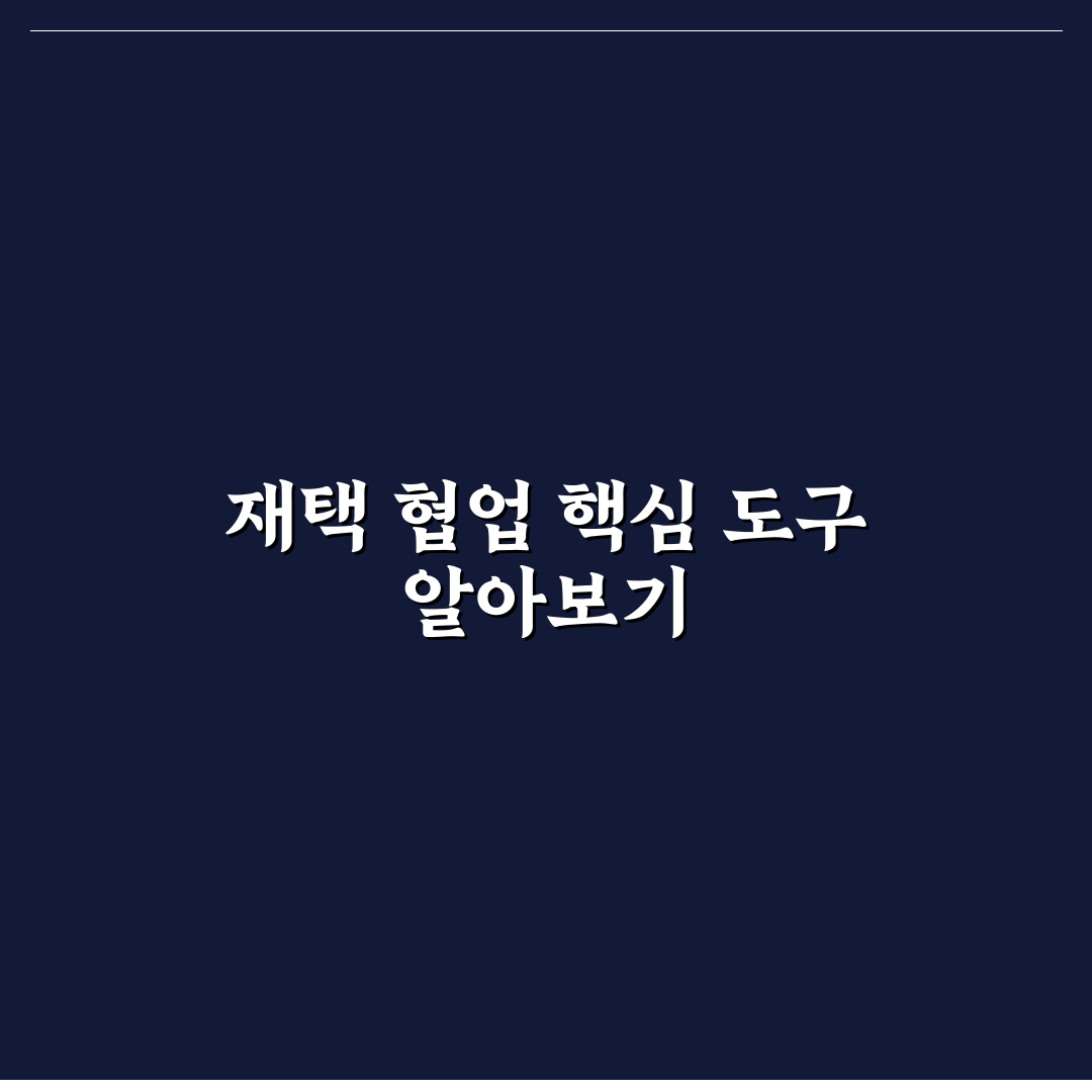 재택 근무 협업 소프트웨어 추천과 활용 꿀팁 정리