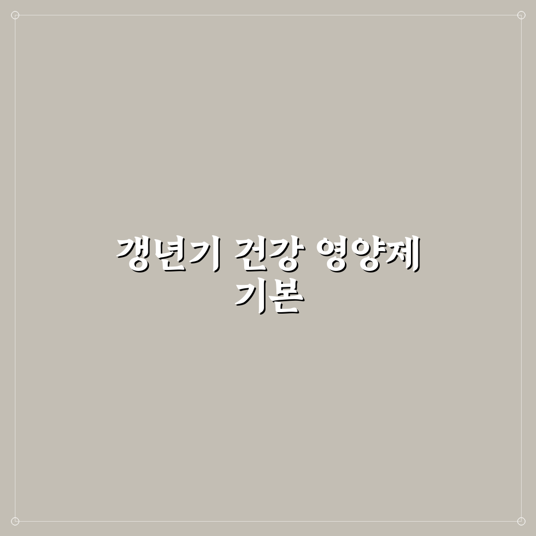 갱년기 여성에게 필요한 필수 영양제 조합 추천과 꿀팁