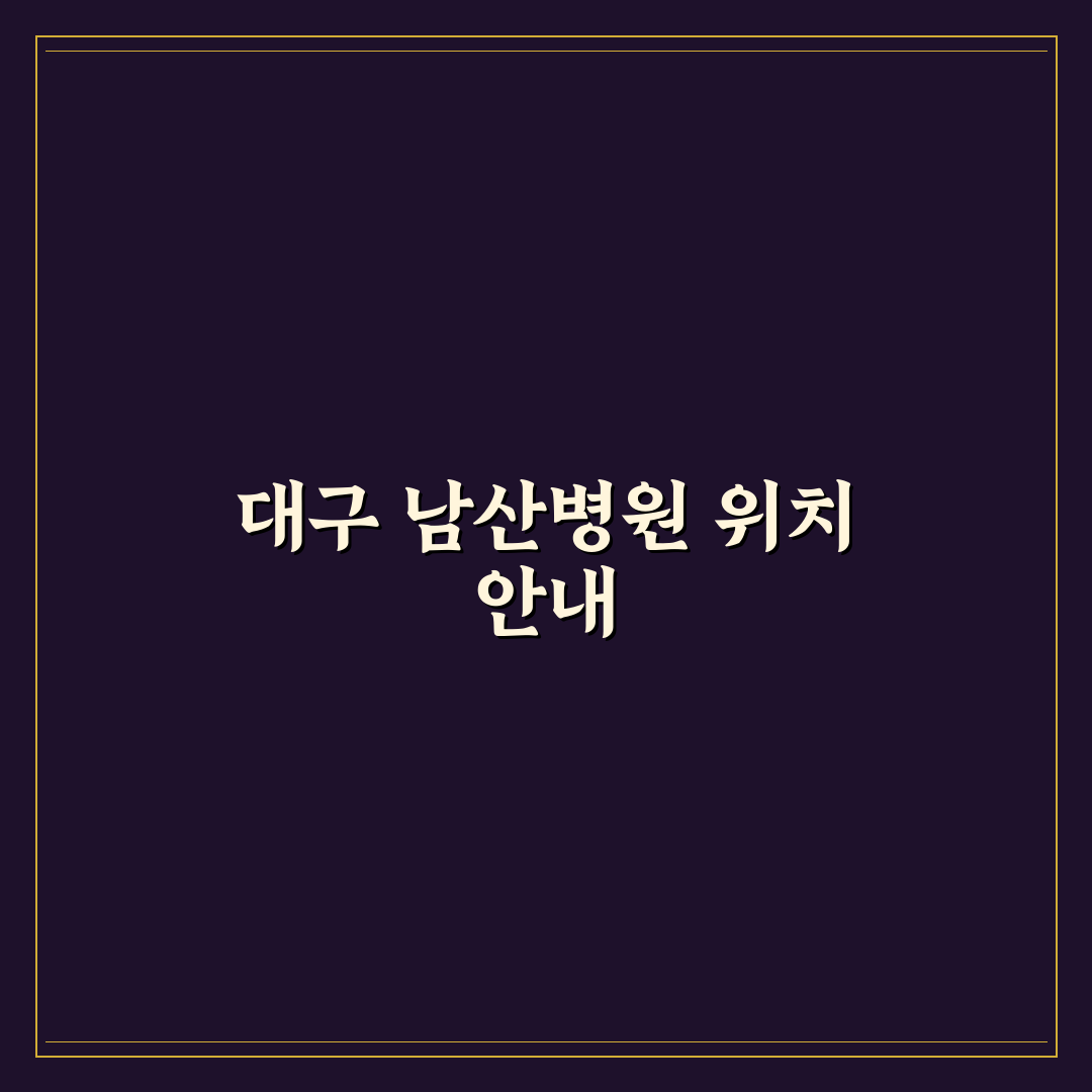 대구 남산병원 위치와 주변 정보 쉽게 알려드려요