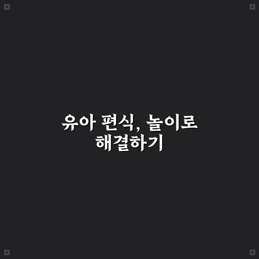 유아 편식 교정 놀이법 쉽게 따라하는 꿀팁 모음
