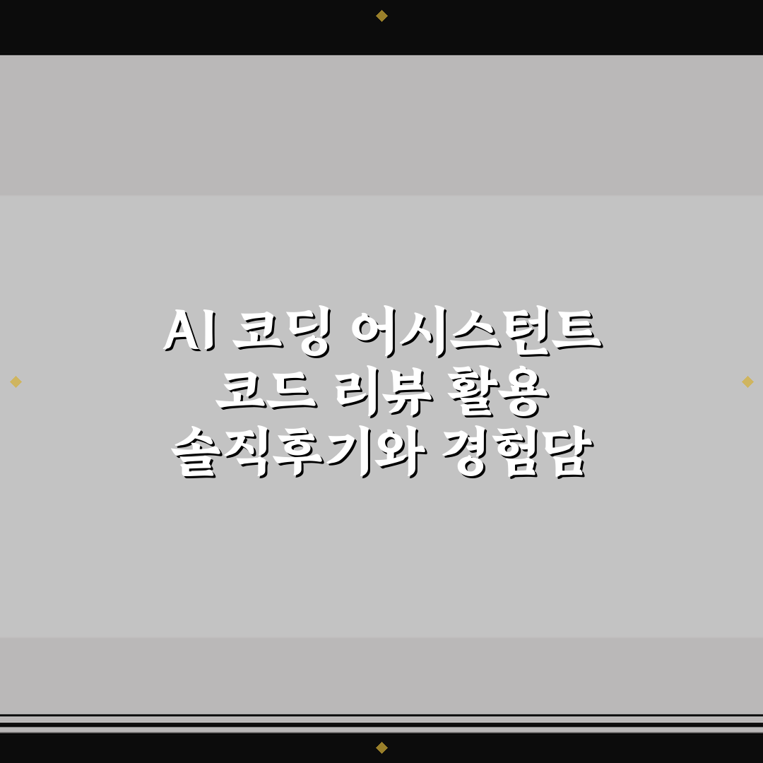 AI 코딩 어시스턴트 코드 리뷰 활용 솔직후기와 경험담