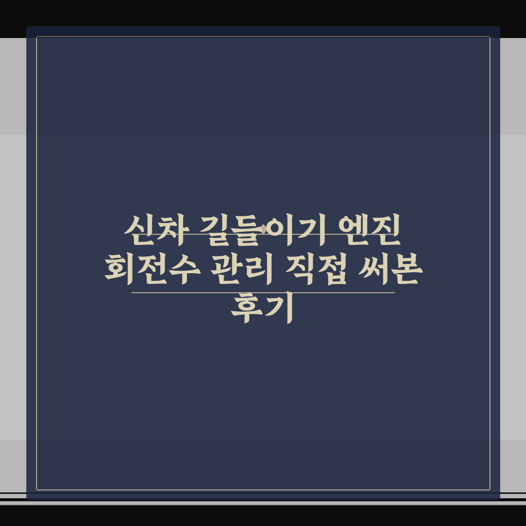신차 길들이기 엔진 회전수 관리 직접 써본 후기