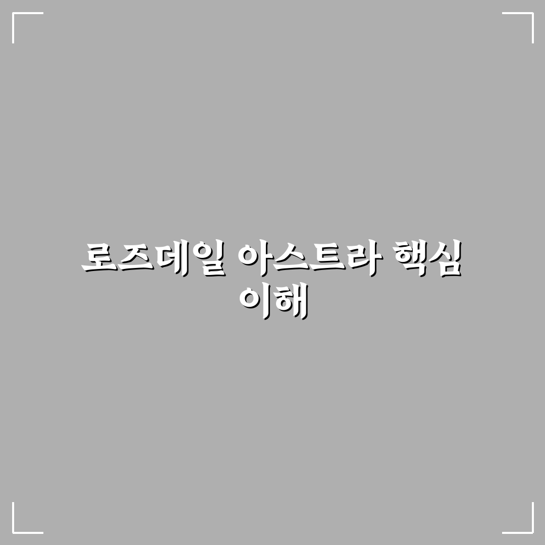 로즈데일 아스트라 사용법과 추천 꿀팁 정리