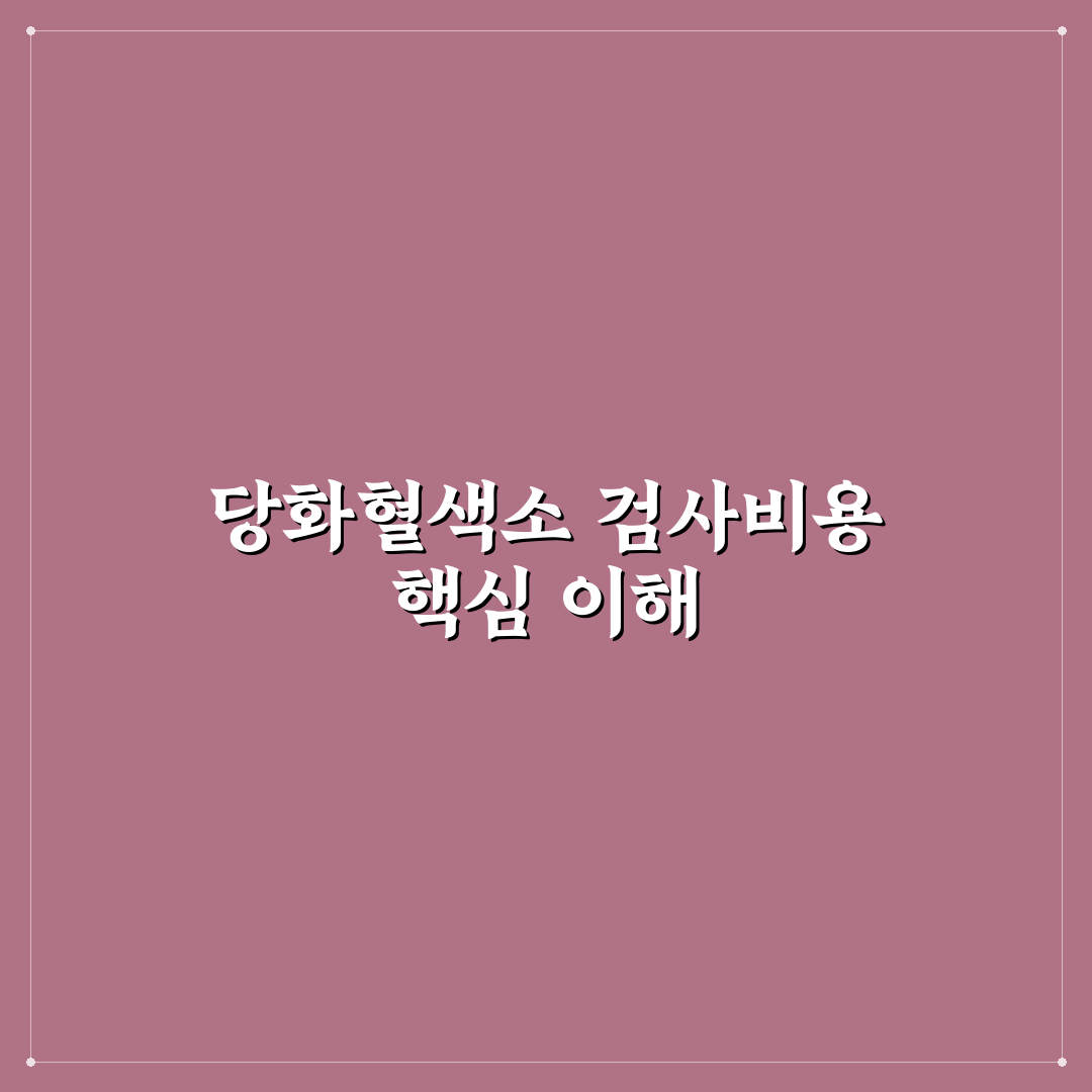 당화혈색소 검사비용 5가지 기준별 비교와 분석 가이드