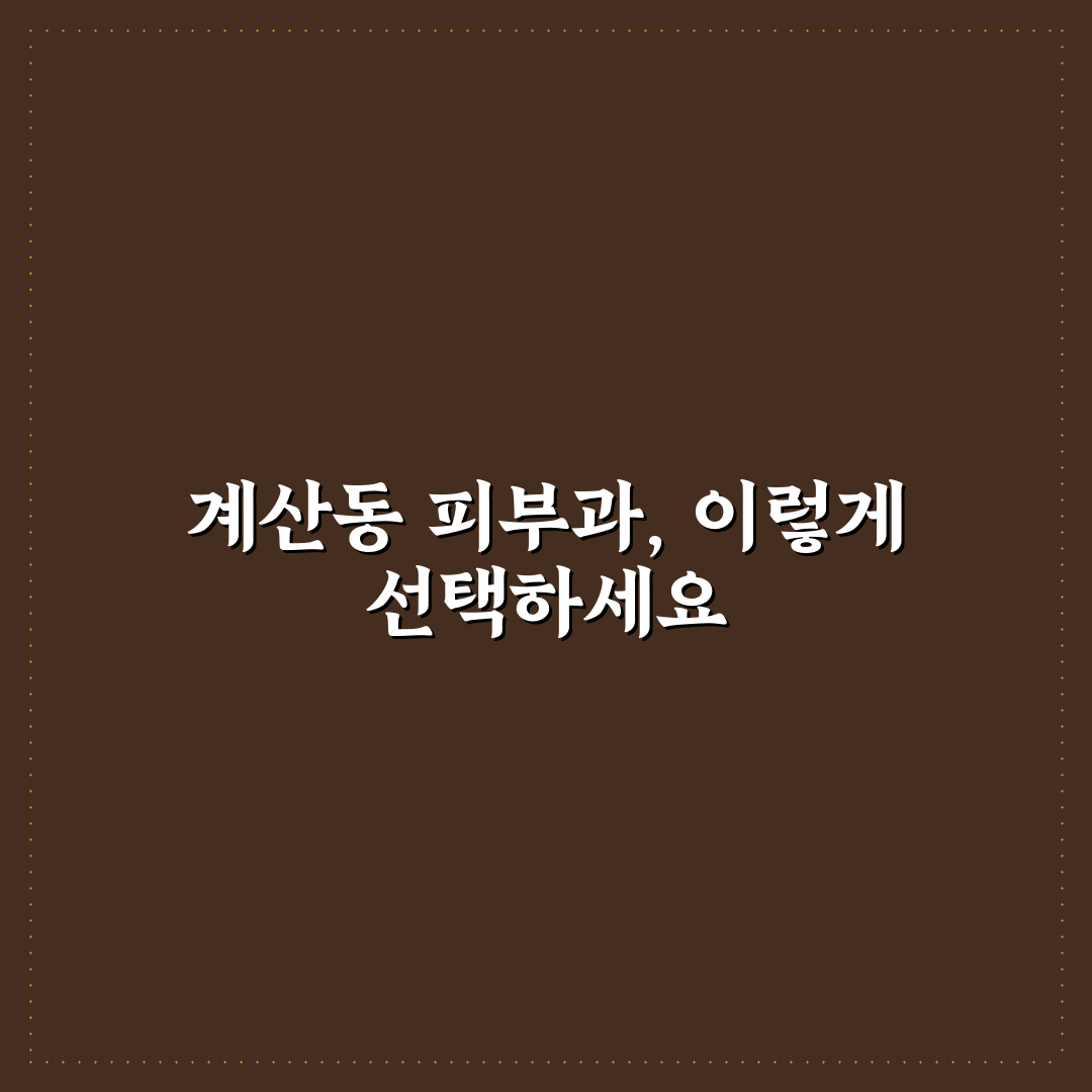 계산동 피부과 선택 가이드와 주요 치료 비교 분석