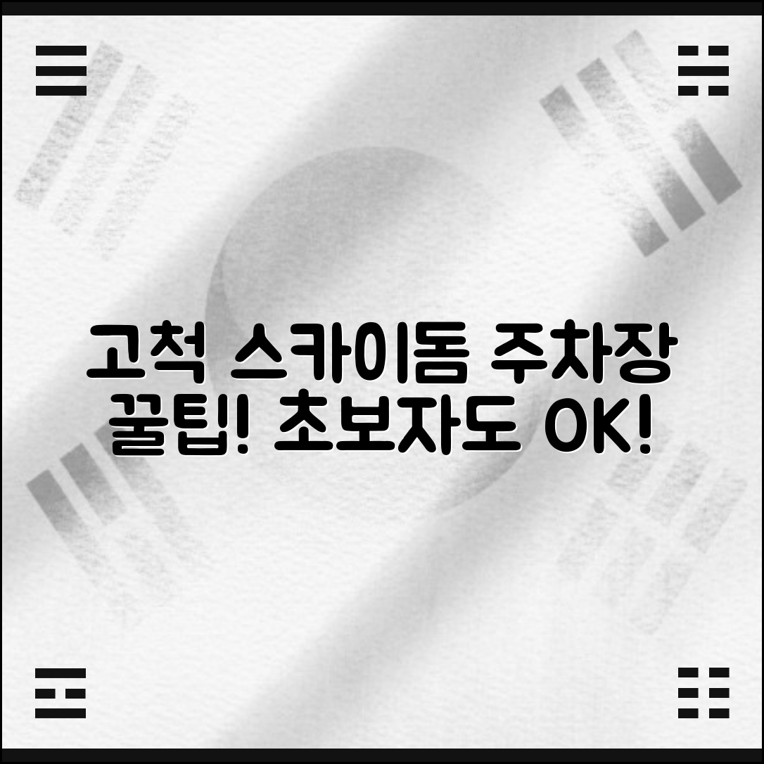 초보자도 쉽게 이용하는 고척 스카이돔 주차장 팁
