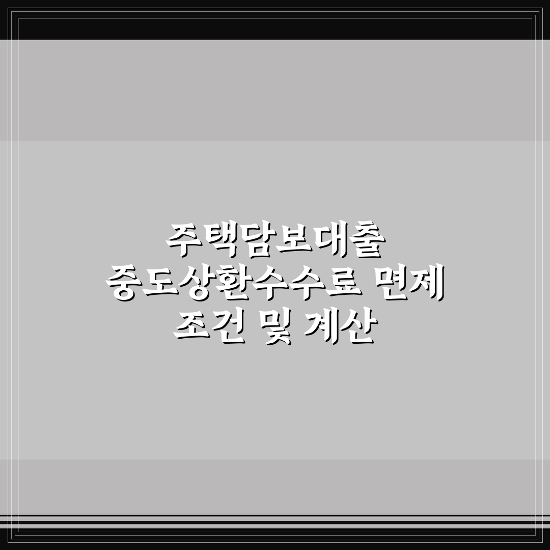 주택담보대출 중도상환수수료 면제 조건 및 계산 핵심가이드 5포인트